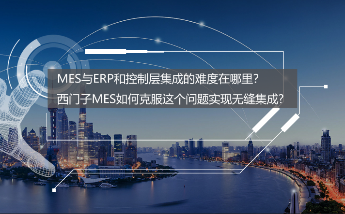 專訪：MES與ERP和控制層集成的難度在哪里？西門子MES如何克服？