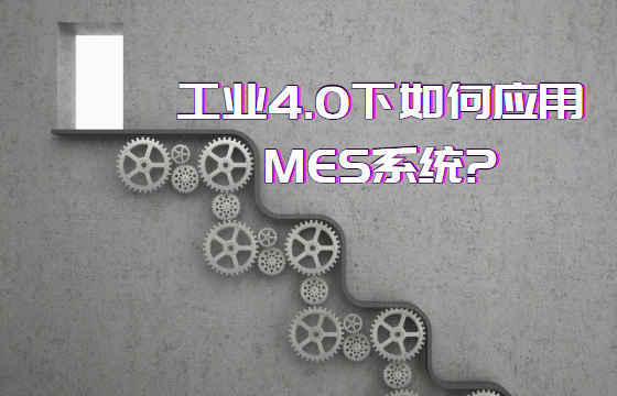 工業(yè)4.0下如何應用MES系統(tǒng)?