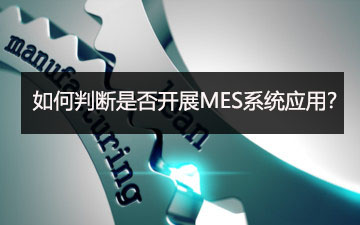 如何判斷是否開展MES系統(tǒng)應用？