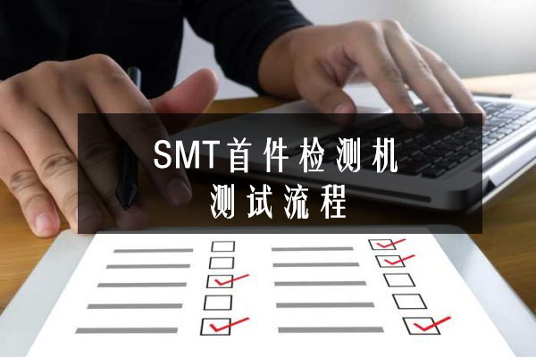 SMT首件檢測機(jī)測試流程