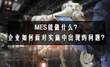 MES能做什么？企業(yè)如何面對實施中出現(xiàn)的問題？